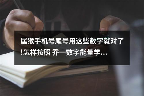 属猴手机号尾号用这些数字就对了!怎样按照 乔一数字能量学延年磁场的金钱把控力
